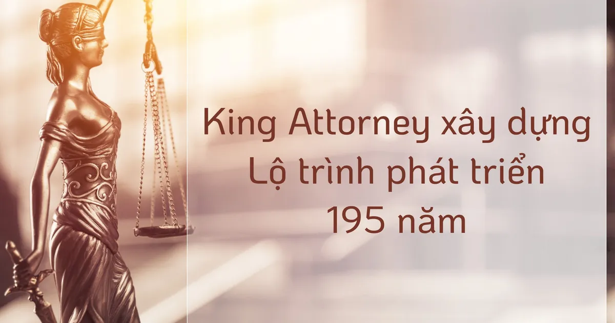 King Attorney Holdings xây dựng lộ trình pháp luật 195 năm